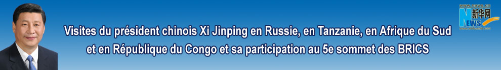 Visites du pr&eacute;sident chinois Xi Jinping en Russie, en Tanzanie, en Afrique du Sud et en R&eacute;publique du Congo et sa participation au 5e sommet des BRICS